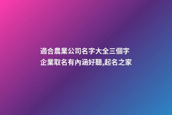 適合農業公司名字大全三個字 企業取名有內涵好聽,起名之家